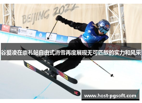 谷爱凌在崇礼站自由式滑雪再度展现无可匹敌的实力和风采