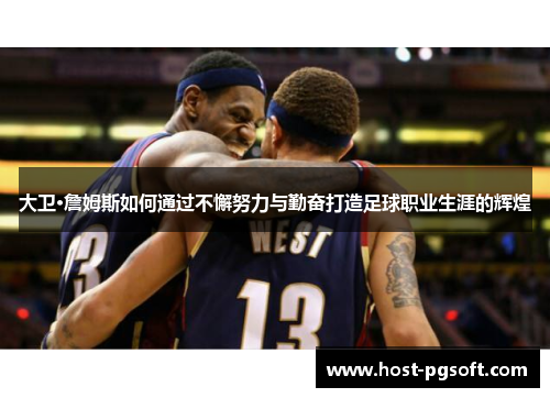 大卫·詹姆斯如何通过不懈努力与勤奋打造足球职业生涯的辉煌