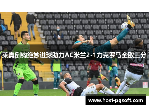 莱奥倒钩绝妙进球助力AC米兰2-1力克罗马全取三分