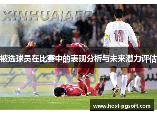 被选球员在比赛中的表现分析与未来潜力评估