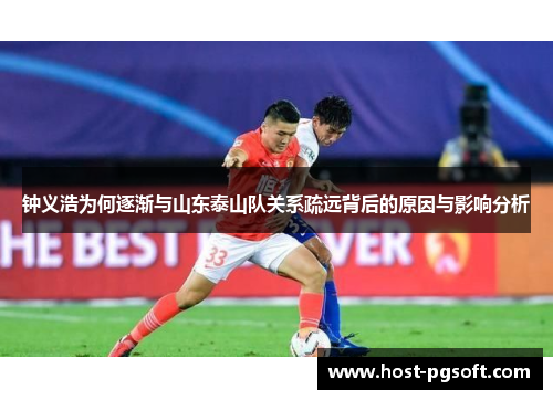 钟义浩为何逐渐与山东泰山队关系疏远背后的原因与影响分析