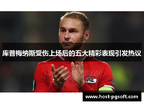 库普梅纳斯受伤上场后的五大精彩表现引发热议