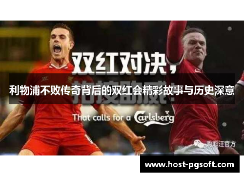 利物浦不败传奇背后的双红会精彩故事与历史深意