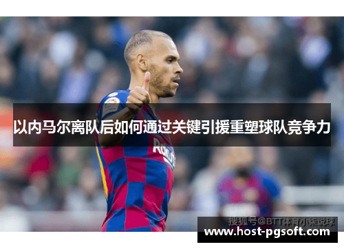 以内马尔离队后如何通过关键引援重塑球队竞争力