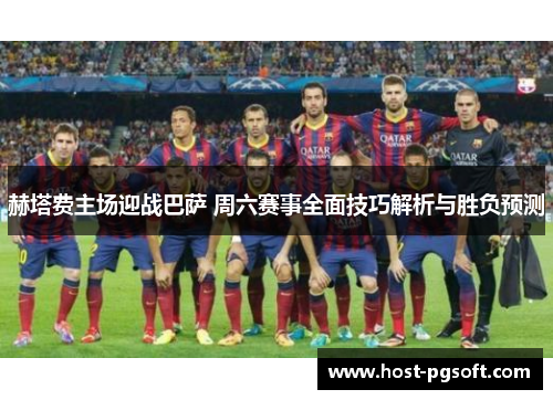 赫塔费主场迎战巴萨 周六赛事全面技巧解析与胜负预测