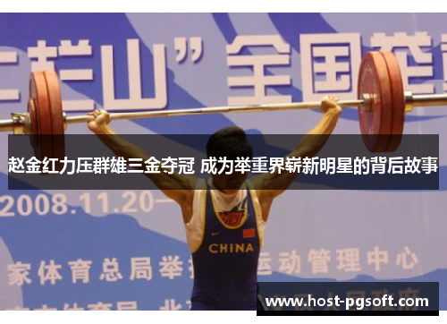 赵金红力压群雄三金夺冠 成为举重界崭新明星的背后故事
