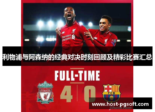 利物浦与阿森纳的经典对决时刻回顾及精彩比赛汇总
