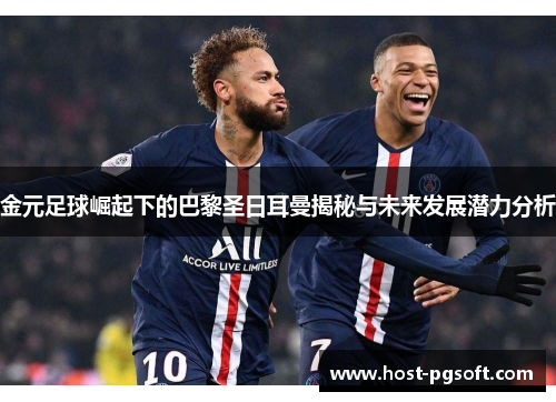 金元足球崛起下的巴黎圣日耳曼揭秘与未来发展潜力分析