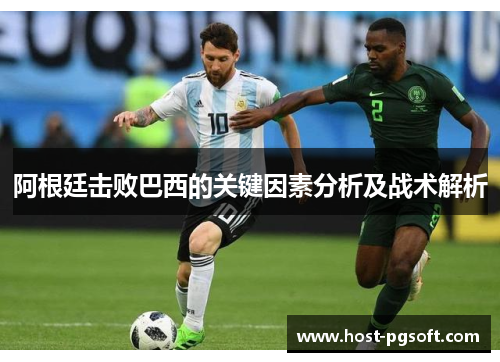 阿根廷击败巴西的关键因素分析及战术解析 阿根廷击败巴西的关键因素分析及战术解析