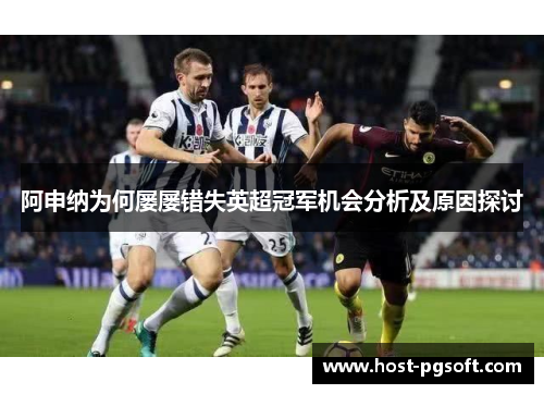 阿申纳为何屡屡错失英超冠军机会分析及原因探讨