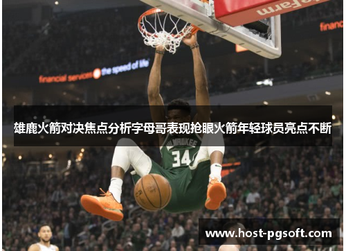 雄鹿火箭对决焦点分析字母哥表现抢眼火箭年轻球员亮点不断