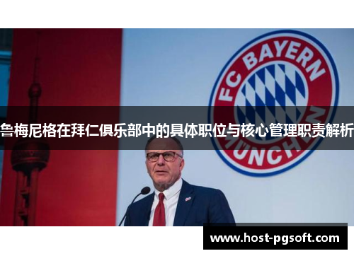 鲁梅尼格在拜仁俱乐部中的具体职位与核心管理职责解析
