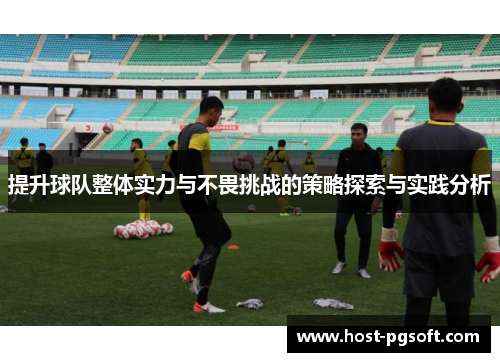提升球队整体实力与不畏挑战的策略探索与实践分析