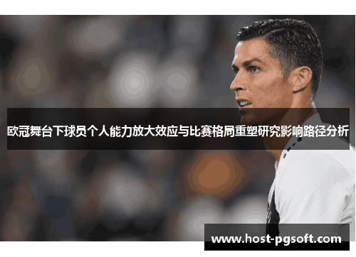 欧冠舞台下球员个人能力放大效应与比赛格局重塑研究影响路径分析