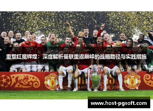 重塑红魔辉煌：深度解析曼联重返巅峰的战略路径与实践措施